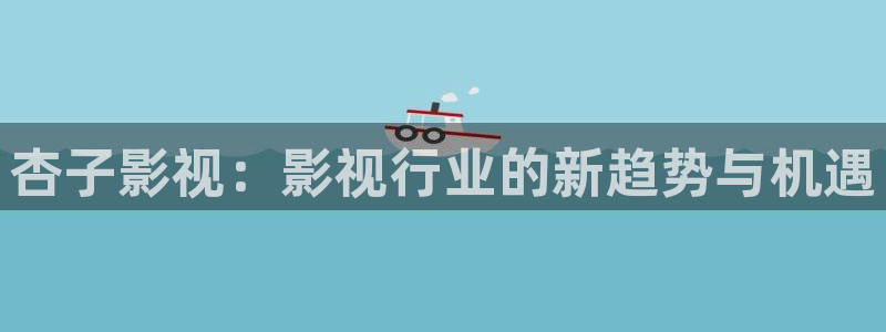 红桃在线观看：杏子影视：影视行业的新趋势与机遇